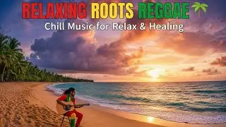 RELAXING ROOTS REGGAE - CHILL MUSIC FOR RELAX & HEALING