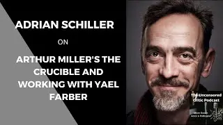 The Uncensored Critic Podcast: Adrian Schiller on Miller's The Crucible and working with Yael Farber