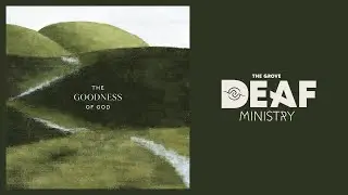 The Grove Deaf Ministry // The Goodness of God: Week Three