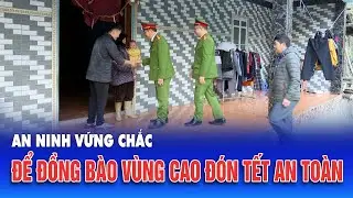 An ninh vững chắc để đồng bào vùng cao đón Tết an toàn