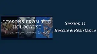 Lessons from the Holocaust - Session 11: Rescue and Resistance