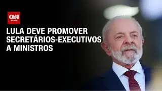 Lula deve promover secret&aacute;rios-executivos a ministros para manter entregas | BASTIDORES CNN