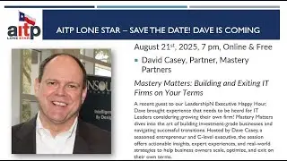 AITP Lone Star presents David Casey, Partner, Mastery Partners - Building and Exiting IT Firms