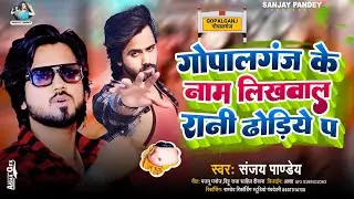 #Gopalganj Ke Name Likhwal Rani Dhodiye P |#Rangdari Song | #Sanjay Pandey गोपालगंज क़े नाम लिखवाल
