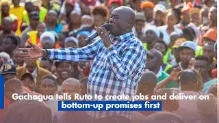 Gachagua tells Ruto to create jobs and deliver on bottom-up promises first