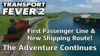 Transport Fever 2 &ndash; First Passenger Line & New Shipping Route! The Adventure Continues 🚆🚢 | Part 2