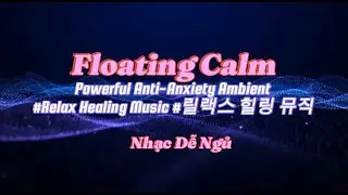 Floating Calm &ndash; Powerful Anti-Anxiety Ambient #13 | Relax Healing Music | Nhạc Dễ Ngủ | 릴랙스 힐링 뮤직