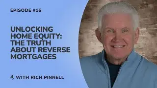 EP #16: Unlocking Home Equity: The Truth About Reverse Mortgages