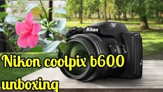 Nikon coolpix b600 camera unboxing and review / Nikon b600 photo