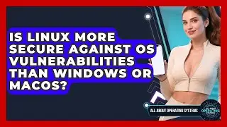 Is Linux More Secure Against OS Vulnerabilities Than Windows or macOS?