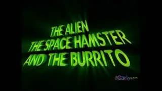 iCarly.com The Alien The Space Hamster and The Burrito