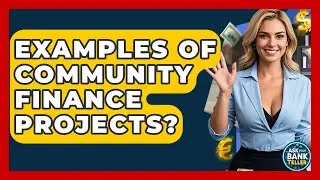 Examples Of Community Finance Projects? - Ask Your Bank Teller