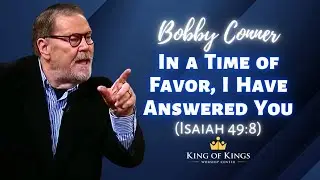 Bobby Conner: In a Time of Favor, I Have Answered You (Isaiah 49:8)