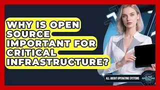 Why Is Open Source Important For Critical Infrastructure? - All About Operating Systems