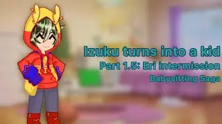 Izuku turns into a kid | MHA | Part 1.5: Eri intermission | Babysitting Saga | 1.5/4