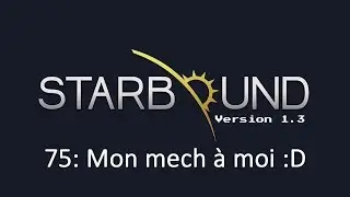 [Let's Play] Starbound 1.3 : 75 Mon mech &agrave; moi :D [FR]