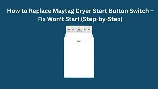 How to Replace Maytag Dryer Start Button Switch &ndash; Fix Won&rsquo;t Start (Step-by-Step)
