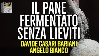 IL PANE FERMENTATO SENZA LIEVITI - DAVIDE CASARI BARIANI, ANGELO BIANCO