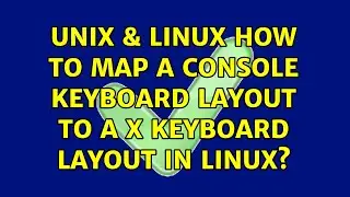 Unix & Linux: How to map a console keyboard layout to a X keyboard layout in Linux? (2 Solutions!!)