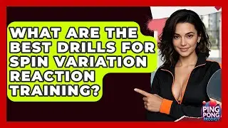 What Are The Best Drills For Spin Variation Reaction Training? - Ping Pong Prodigy