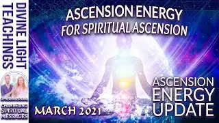 ASCENSION ENERGY UPDATE MARCH 2021 ~ Ascension Energy for SPIRITUAL ASCENSION STARSEEDS LIGHTWORKERS