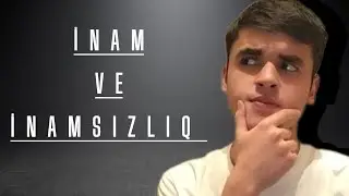 İNAM VƏ İNAMSIZLIQ NƏDİR ? NƏDƏN YARANIR ?! 
