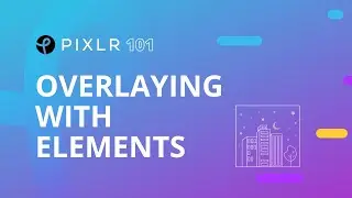 Pixlr 101 Эпизод 9: Наложение элементов