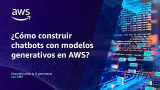 ¿Cómo construir chatbots con modelos generativos en AWS? | Desmitificando la IA generativa con AWS