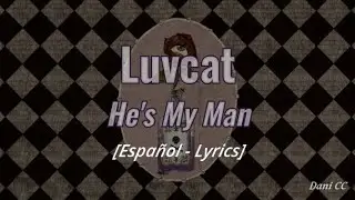 Luvcat - He's My Man | Espa&ntilde;ol - Lyrics