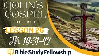 BSF - John Lesson 26 - Jn 19:31-42