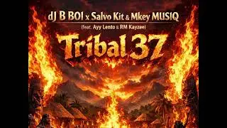dJ B BOI x Salvo Kit & Mkey MUSIQ (feat. Ayy Lento & RM Kayzee) Tribal 37 (Official Audio)