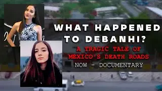 The Mysterious Case Of Debanhi Escobar - A Tragic Tale Of Mexico's 'Death Roads | NOW - Documentary