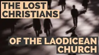 The Lost Christians of the Laodicean Church - Wednesday Bible Study