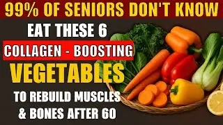 Eat THESE 6 Collagen Rich Vegetables Daily to Rebuild Weak Muscles & Bones After 60