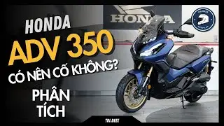 NÊN MUA HONDA ADV 160 HAY ĐỂ DÀNH THÊM ĐỂ CHỐT LUÔN ADV 350? | TRÍ ĐÊ MOTOVLOG