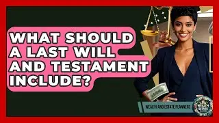 What Should A Last Will And Testament Include? - Wealth and Estate Planners