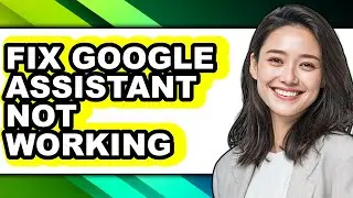 How to Fix Google Assistant Not Working - Full Guide