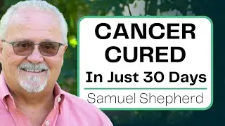 How I Cured Cancer in 30 Days with Samuel Shepherd