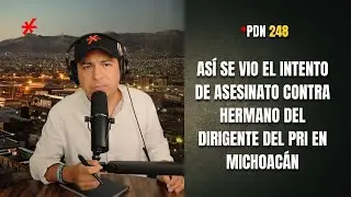 PdN 248 - ASÍ SE VIO EL INTENTO DE ASESINATO CONTRA HERMANO DEL DIRIGENTE DEL PRI EN MICHOACÁN