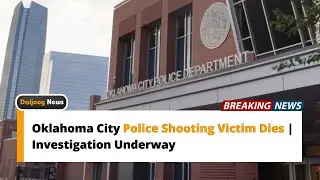 Oklahoma City Police Shooting Victim Dies | Investigation Underway