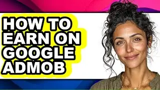 How to Earn on Google Admob - Step by Step