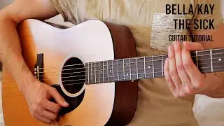 Bella Kay - The Sick EASY Guitar Tutorial With Chords / Lyrics