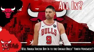Will Nikola Vucevic Buy In to the Chicago Bulls&rsquo; Youth Movement?