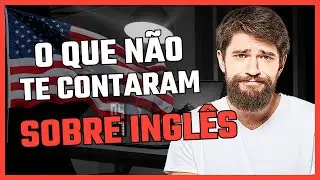 O QUE NÃO TE CONTAM SOBRE O INGLÊS!
