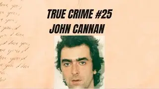 🚓 The heinous acts of John Cannan