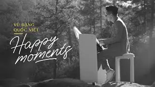 HAPPY MOMENTS - VŨ ĐẶNG QUỐC VIỆT | RELAXING PIANO MUSIC, DEEP SLEEP, STRESS RELIEF