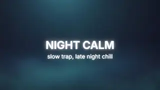 NIGHT CALM - Trap Music for Late Night Chill, Quiet Study