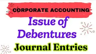 Issue of Debentures | Types of Debentures | Journal Entries Explained with Examples | Corporate A/c