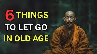 6 Things to Let Go in Old Age for True Inner Peace | Buddhist Wisdom & Teachings