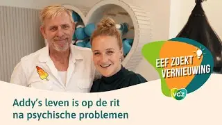 Eef zoekt vernieuwing: Addy's leven is op de rit na psychische problemen